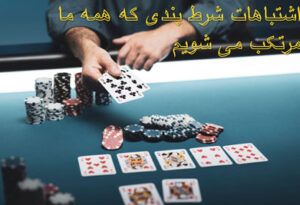 اشتباهات شرط بندی که همه ما مرتکب می شویم !